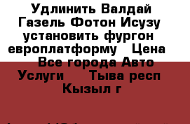 Удлинить Валдай Газель Фотон Исузу  установить фургон, европлатформу › Цена ­ 1 - Все города Авто » Услуги   . Тыва респ.,Кызыл г.